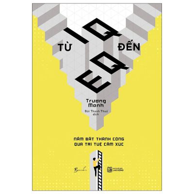 Từ IQ Đến EQ - Nắm Bắt Thành Công Qua Trí Tuệ Cảm Xúc (2025) - Trương Manh