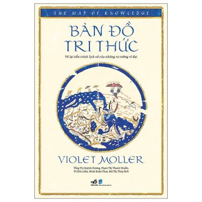 Bản Đồ Tri Thức - Vẽ Lại Tiến Trình Lịch Sử Của Những Tư Tưởng Vĩ Đại (2025) - Violet Moller