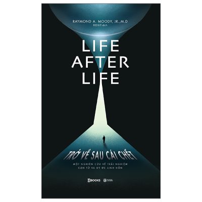 Life After Life - Trở Về Sau Cái Chết - Một Nghiên Cứu Về Trải Nghiệm Cận Tử Và Ký Ức Linh Hồn (2025) - Raymond A. Moody JR. M.D