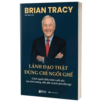 Lãnh Đạo Thật Đừng Chỉ Ngồi Ghế - Cách Người Điều Hành Xuất Sắc Tạo Ảnh Hưởng, Dẫn Dắt Và Bứt Phá Đội Ngũ (2025) - Brian Tracy