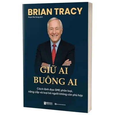 Giữ Ai Buông Ai - Cách Lãnh Đạo SME Phân Loại, Nâng Cấp Và Loại Bỏ Người Không Còn Phù Hợp (2025) - Brian Tracy