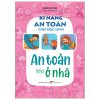 Kĩ Năng An Toàn Cho Học Sinh - An Toàn Khi Ở Nhà (2025) - Nhóm An Toàn