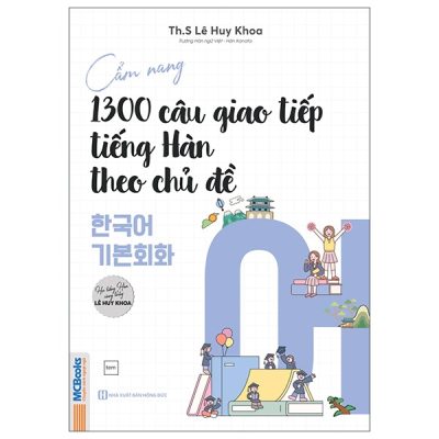 Cẩm Nang 1300 Câu Giao Tiếp Tiếng Hàn Theo Chủ Đề (2025) - ThS Lê Huy Khoa