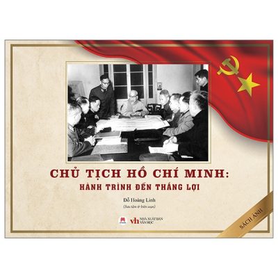 Chủ Tịch Hồ Chí Minh - Hành Trình Đến Thắng Lợi (2025) (Bìa Cứng) - Đỗ Hoàng Linh