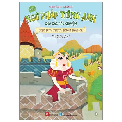 Bộ Học Ngữ Pháp Tiếng Anh Qua Các Câu Chuyện - Tập 3 - Động Từ Và Trật Tự Từ Loại Trong Câu (2025) - TS Lubna Alsagoff