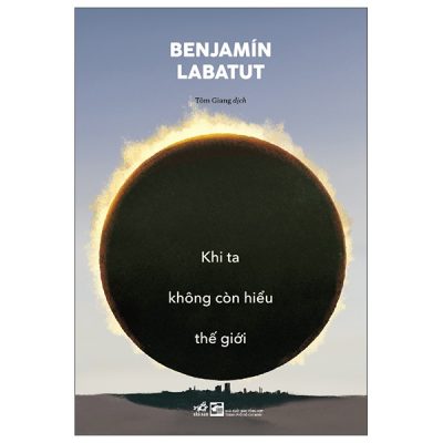 Khi Ta Không Còn Hiểu Thế Giới (2025) - Bejnamin Labatut