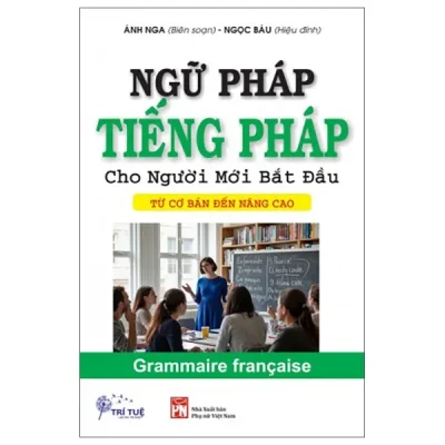 Ngữ Pháp Tiếng Pháp Cho Người Mới Bắt Đầu - Từ Cơ Bản Đến Nâng Cao (2025) - Ánh Nga