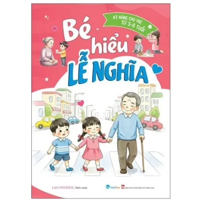 Kỹ Năng Cho Trẻ Từ 3-8 Tuổi - Bé Hiểu Lễ Nghĩa (2025) - Lan Phương