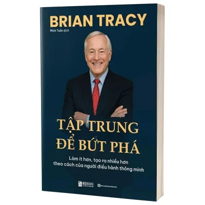 Tập Trung Để Bứt Phá - Làm Ít Hơn, Tạo Ra Nhiều Hơn Theo Cách Của Người Điều Hành Thông Minh (2025) - Brian Tracy