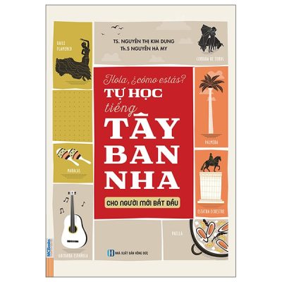 Hola, ¿Cómo Estás? - Tự Học Tiếng Tây Ban Nha Cho Người Mới Bắt Đầu (2025) - ThS Nguyễn Hà My, TS Nguyễn Thị Kim Dung