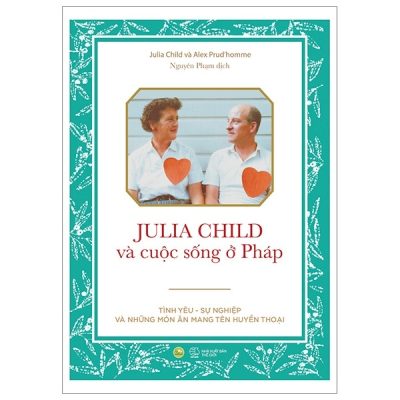 Julia Child Và Cuộc Sống Ở Pháp - Julia Child, Alex Prud’homme