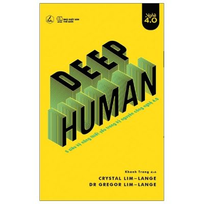 Deep Human - 5 Siêu Kỹ Năng Thiết Yếu Trong Kỷ Nguyên Công Nghệ 4.0 - Crystal Lim Lange, Gregor Lim Lange