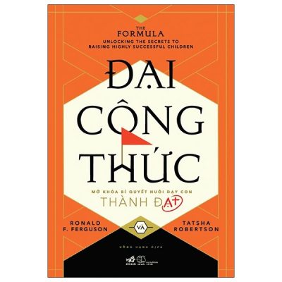 Đại Công Thức - Mở Khóa Bí Quyết Nuôi Dạy Con Thành Đạt (2021) - Ronald F Ferguson, Tatsha Robertson