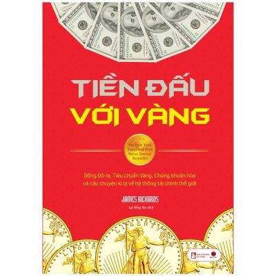 Tiền Đấu Với Vàng (Tái Bản 2022) - James Rickards