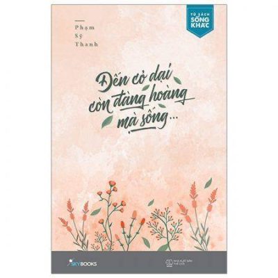 Đến Cỏ Dại Còn Đàng Hoàng Mà Sống - Phạm Sỹ Thanh