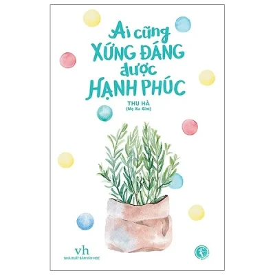 Ai Cũng Xứng Đáng Được Hạnh Phúc (Tái Bản 2020) – Thu Hà (Mẹ Xu Sim)