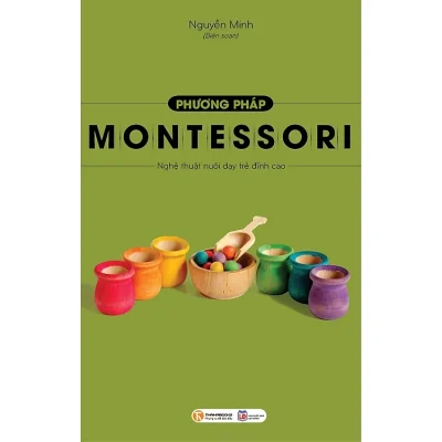 Phương Pháp Montessori - Nghệ Thuật Nuôi Dạy Trẻ Đỉnh Cao - Nguyên Minh
