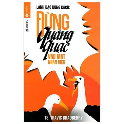 Lãnh Đạo Đúng Cách - Đừng Quàng Quạc Vào Mặt Nhân Viên - Travis Bradberry