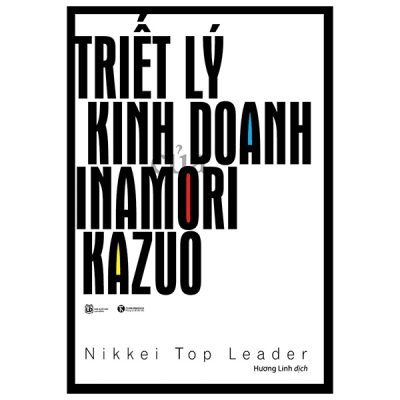 Triết Lý Kinh Doanh Inamori Kazuo - Nikkei Top Leader
