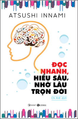 Đọc Nhanh, Hiểu Sâu, Nhớ Lâu Trọn Đời - Atsushi Innami