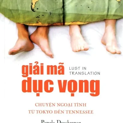 Giải Mã Dục Vọng – Chuyện Ngoại Tình Từ Tokyo Đến Tennessee – Pamela Druckerman