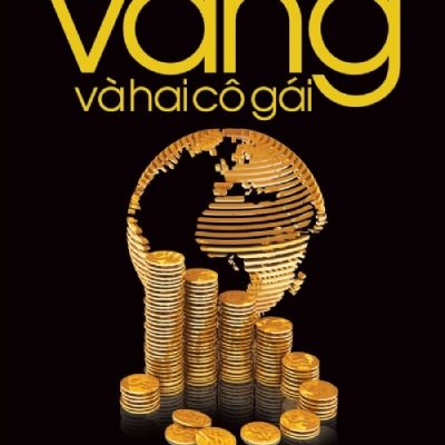 Nghịch Lý Toàn Cầu Hoá – Vàng Và Hai Cô Gái - Nguyễn Vạn Phú