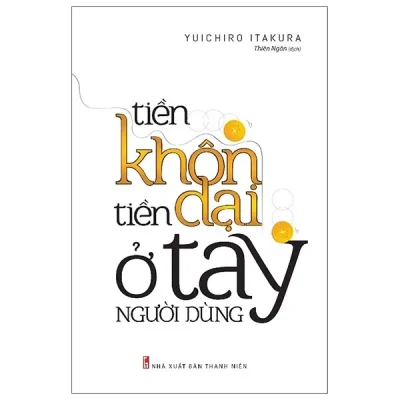 Tiền Khôn Tiền Dại Ở Tay Người Dùng (Tái Bản 2021) – Yuichiro Itakura
