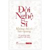 Đời Nghệ Sĩ - Không Chỉ Có Hào Quang - 51 Gương Mặt Nghệ Sĩ Việt Nam