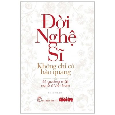 Đời Nghệ Sĩ - Không Chỉ Có Hào Quang - 51 Gương Mặt Nghệ Sĩ Việt Nam