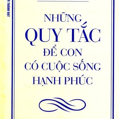 Những Quy Tắc Để Con Có Cuộc Sống Hạnh Phúc (Tái Bản 2014) - Lê Khanh