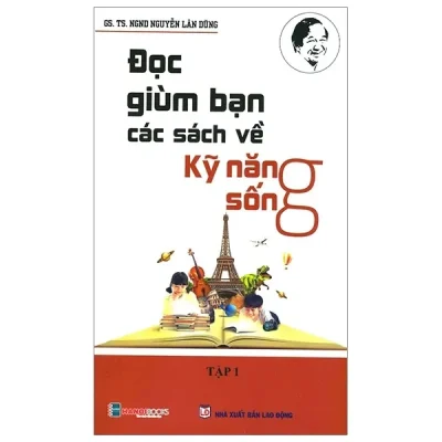 Đọc Giùm Bạn Các Sách Về Kỹ Năng Sống – Tập 1 – GS TS Nguyễn Lân Dũng