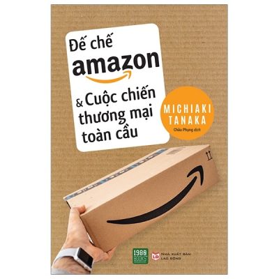 Đế Chế Amazon Và Cuộc Chiến Thương Mại Toàn Cầu - Michiaki Tanaka