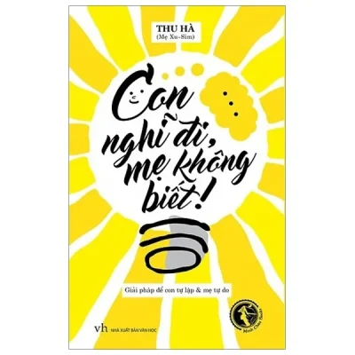 Con Nghĩ Đi, Mẹ Không Biết (Tái Bản 2019) – Thu Hà