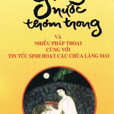 Giếng Nước Thơm Trong Và Nhiều Pháp Thoại Cùng Với Tin Tức Sinh Hoạt Của Các Chùa Làng Mai – Thích Nhất Hạnh