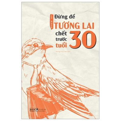Đừng Để Tương Lai Chết Trước Tuổi 30 - Lã Bạch