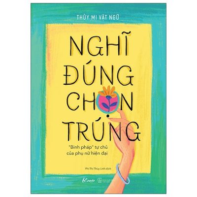 Nghĩ Đúng, Chọn Trúng - “Binh Pháp” Tự Chủ Của Phụ Nữ Hiện Đại - Thủy Mi Vật Ngữ