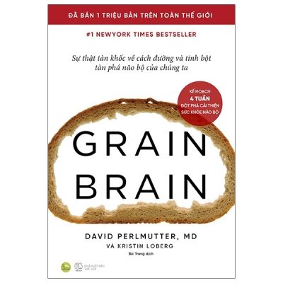 Grain Brain - Sự Thật Tàn Khốc Về Cách Đường Và Tinh Bột Tàn Phá Não Bộ Của Chúng Ta - David Perlmutter, MD, Kristin Loberg