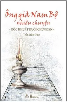 Ông Già Nam Bộ Nhiều Chuyện – Góc Khuất Dưới Chưn Đèn – Trần Bảo Định