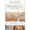 Miền Đất Hứa Của Tôi - Khải Hoàn Và Bi Kịch Của Israel (Tái Bản 2018) (Bìa Cứng) - Ari Shavit