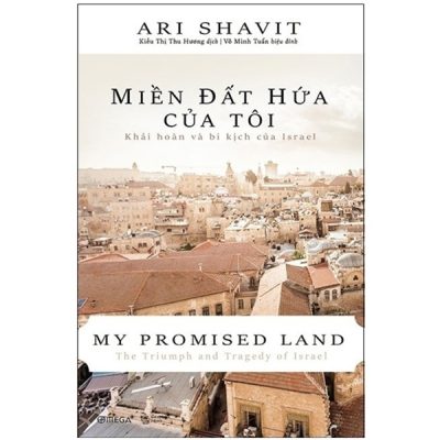 Miền Đất Hứa Của Tôi - Khải Hoàn Và Bi Kịch Của Israel (Tái Bản 2018) (Bìa Cứng) - Ari Shavit