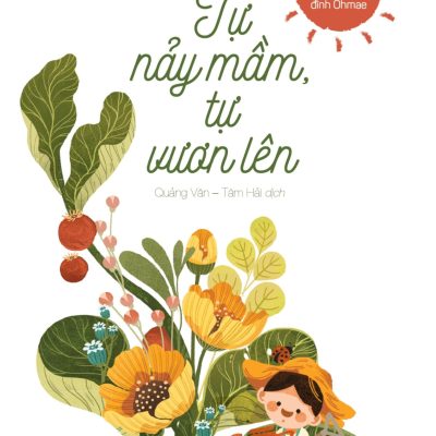 Tự Nảy Mầm, Tự Vươn Lên - Phương Pháp Giáo Dục Con Của Gia Đình Ohmae - Ohmae Kenichi