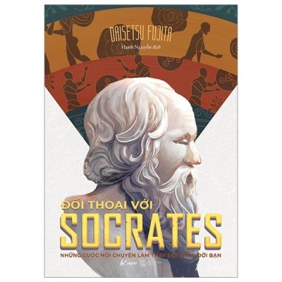 Đối Thoại Với Socrates - Những Cuộc Nói Chuyện Làm Thay Đổi Cuộc Đời Bạn - Daisetsu Fujita