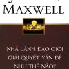 Nhà Lãnh Đạo Giỏi Giải Quyết Vấn Đề Như Thế Nào ? (Tái Bản 2018) - John C. Maxwell