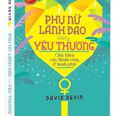 Phụ Nữ Lãnh Đạo Bằng Yêu Thương! (Tái Bản 2020) – David Devin