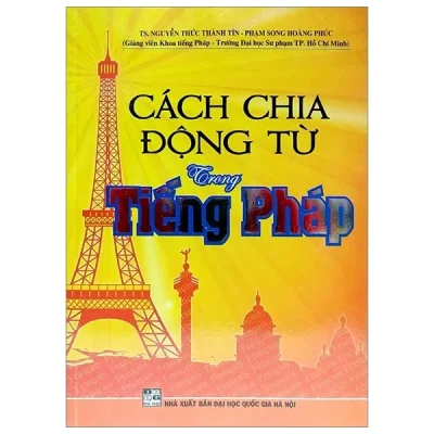 Cách Chia Động Từ Trong Tiếng Pháp – TS Nguyễn Thức Thành Tín, Phạm Song Hoàng Phúc