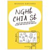 Nghề Chia Sẻ - Chia Sẻ Theo Cách Của Chuyên Gia Và Kiếm Tiền Theo Cách Của Triệu Phú - Brendon Burchard