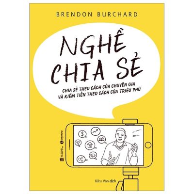Nghề Chia Sẻ - Chia Sẻ Theo Cách Của Chuyên Gia Và Kiếm Tiền Theo Cách Của Triệu Phú - Brendon Burchard