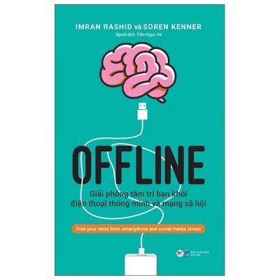 Offline – Giải Phóng Tâm Trí Bạn Khỏi Điện Thoại Thông Minh Và Mạng Xã Hội – Imran Rashid, Soren Kenner