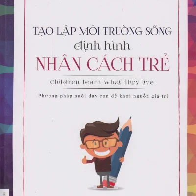Tạo Lập Môi Trường Sống Định Hình Nhân Cách Trẻ – Dorothy Law Nolte, Rachel Harris, Hải Hà