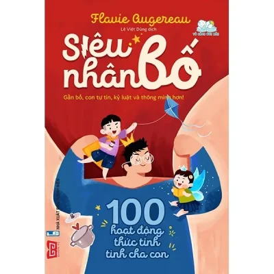 Siêu Nhân Bố! – 100 Hoạt Động Thức Tỉnh Tình Cha Con (Gần Bố, Con Tự Tin, Kỷ Luật Và Thông Minh Hơn!) – Flavie Augereau